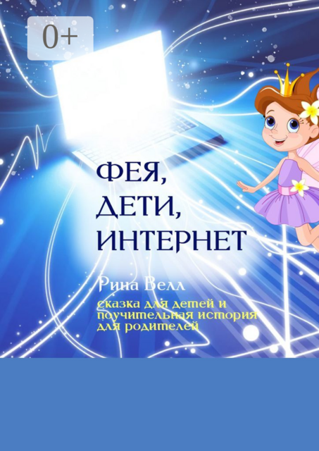 Фея, дети, Интернет. Сказка для детей и поучительная история для родителей, Рина Велл