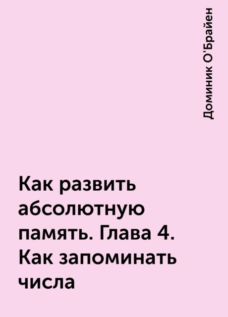 Как развить абсолютную память. Глава 4. Как запоминать числа
