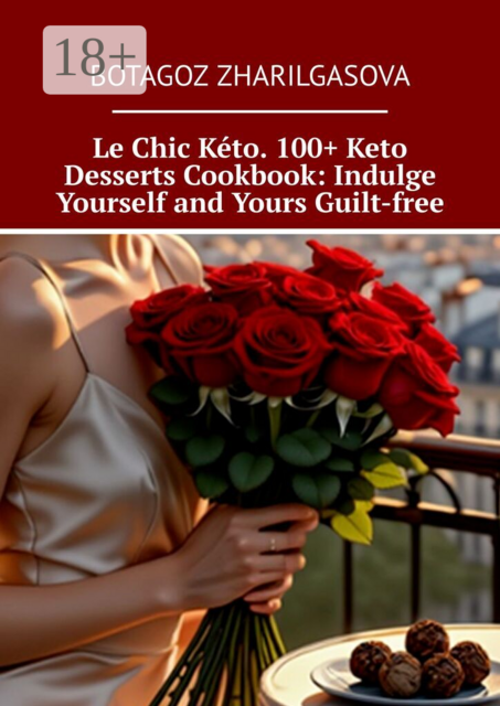 Le Chic Kéto. 100+ Keto Desserts Cookbook: Indulge Yourself and Yours Guilt-free
