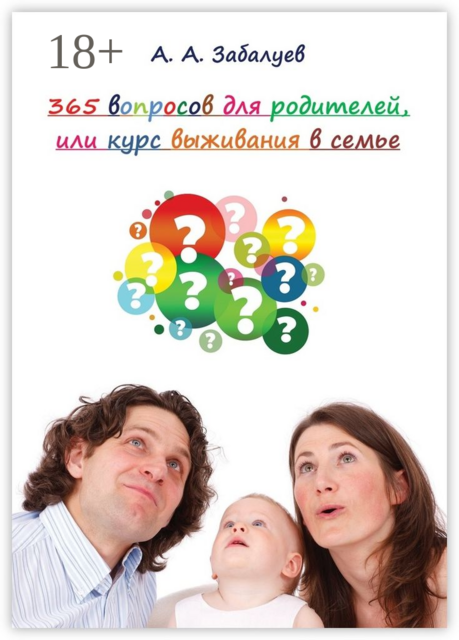 365 вопросов для родителей, или Курс выживания в семье, А.А. Забалуев