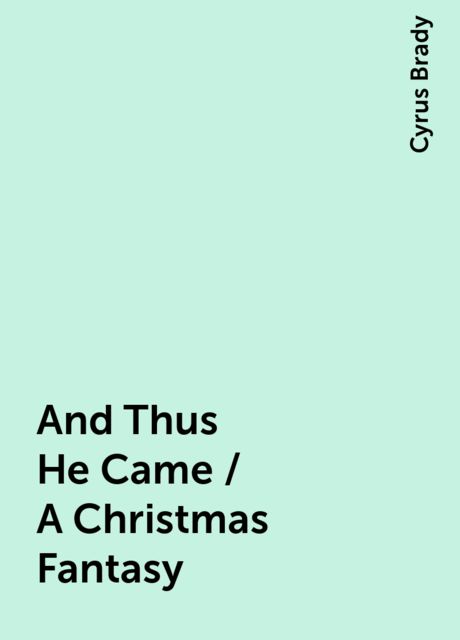 And Thus He Came / A Christmas Fantasy