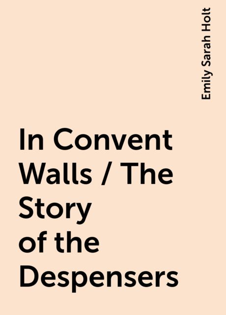 In Convent Walls / The Story of the Despensers