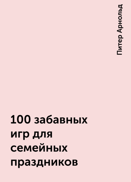 100 забавных игр для семейных праздников