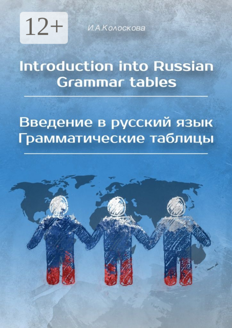 Introduction into Russian. Grammar tables / Введение в русский язык. Грамматические таблицы, И.А. Колоскова