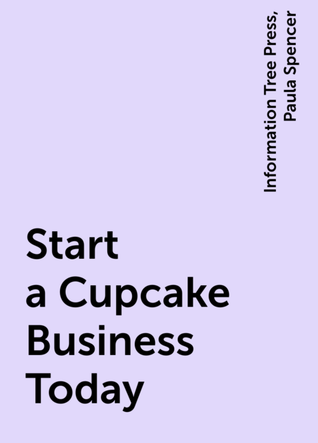 Start a Cupcake Business Today, Information Tree Press, Paula Spencer