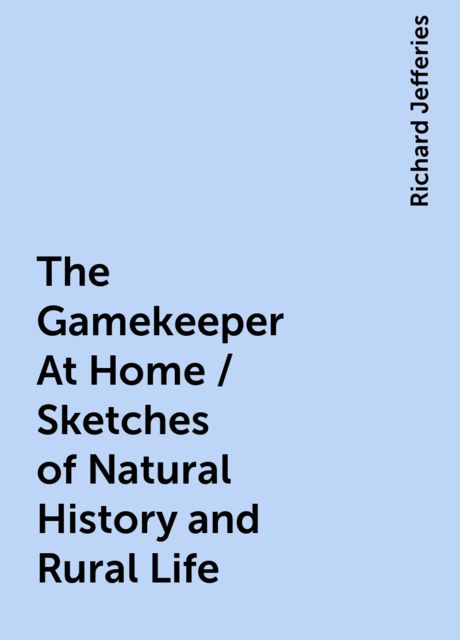 The Gamekeeper At Home / Sketches of Natural History and Rural Life
