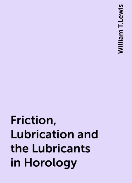 Friction, Lubrication and the Lubricants in Horology
