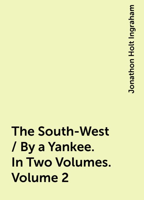 The South-West / By a Yankee. In Two Volumes. Volume 2