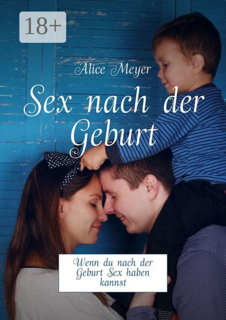 Sex nach der Geburt. Wenn du nach der Geburt Sex haben kannst, Alice Meyer