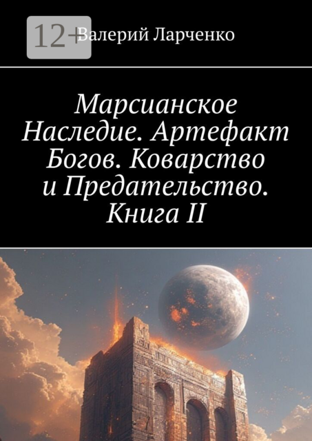 Марсианское Наследие. Артефакт Богов. Коварство и Предательство. Книга II