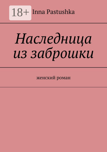 Наследница из заброшки. Женский роман, Inna Pastushka
