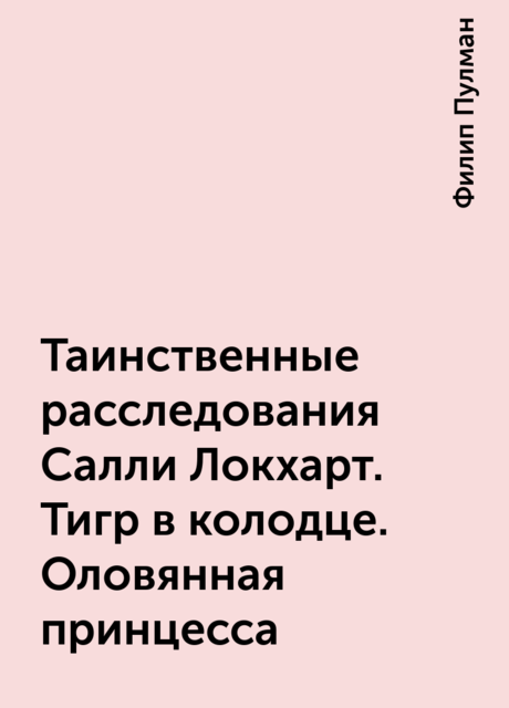 Таинственные расследования Салли Локхарт. Тигр в колодце. Оловянная принцесса