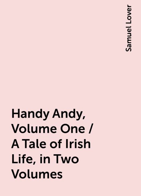 Handy Andy, Volume One / A Tale of Irish Life, in Two Volumes