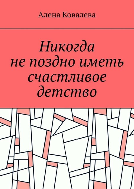 Никогда не поздно иметь счастливое детство