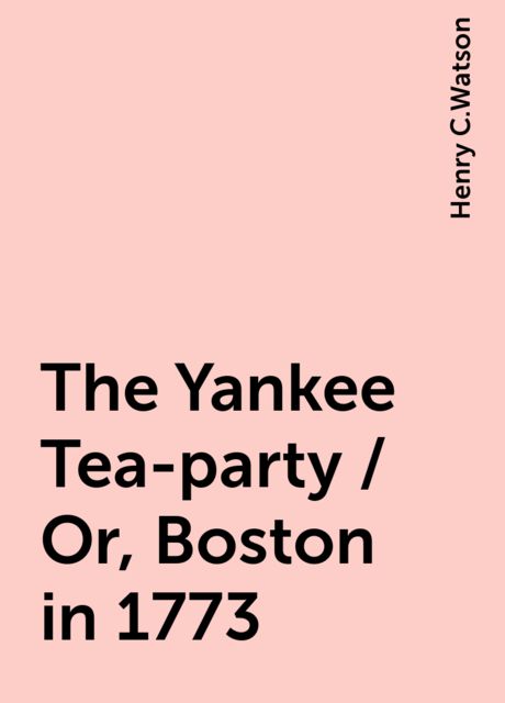The Yankee Tea-party / Or, Boston in 1773