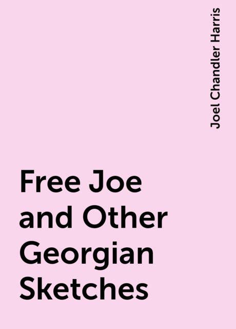 Free Joe and Other Georgian Sketches