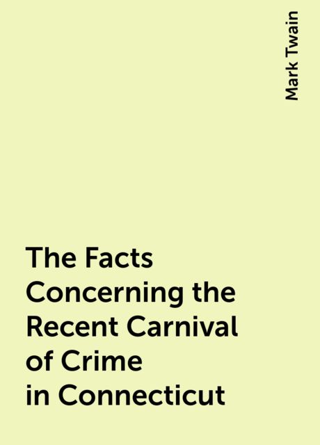 The Facts Concerning the Recent Carnival of Crime in Connecticut
