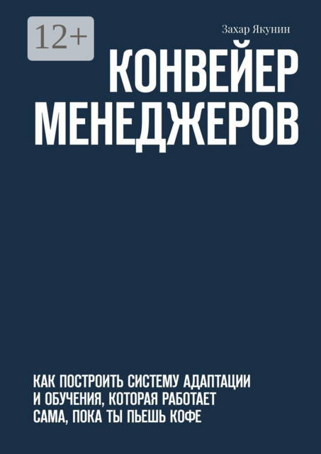 Конвейер менеджеров. Как построить систему адаптации и обучения, которая работает сама, пока ты пьешь кофе