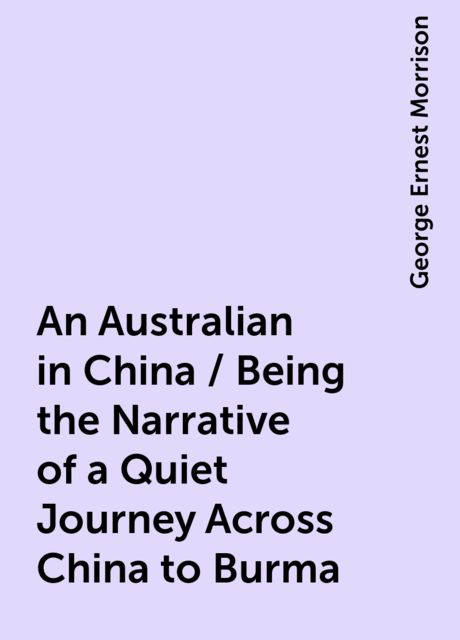 An Australian in China / Being the Narrative of a Quiet Journey Across China to Burma