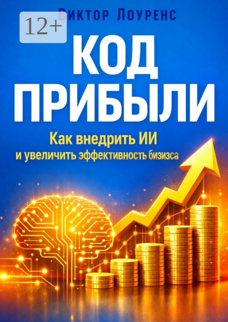 Код прибыли. Как внедрить ИИ и увеличить эффективность бизнеса