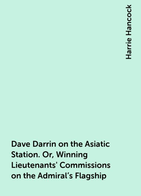 Dave Darrin on the Asiatic Station. Or, Winning Lieutenants' Commissions on the Admiral's Flagship