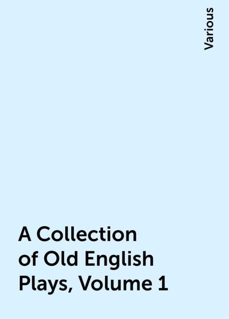 A Collection of Old English Plays, Volume 1