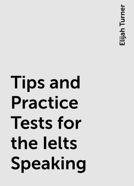 Tips and Practice Tests for the Ielts Speaking