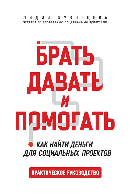 Брать, давать и помогать. Как найти деньги для социальных проектов. Практическое руководство