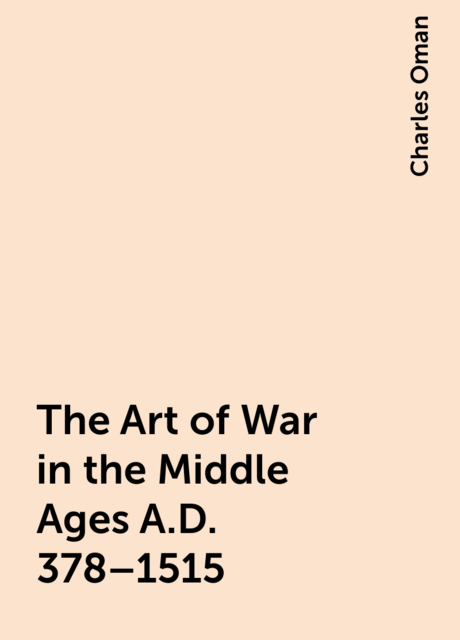 The Art of War in the Middle Ages A.D. 378–1515