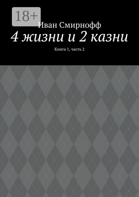 4 жизни и 2 казни. Книга 1, часть 2
