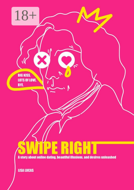 Swipe Right. A story about online dating, beautiful illusions, and desires unleashed