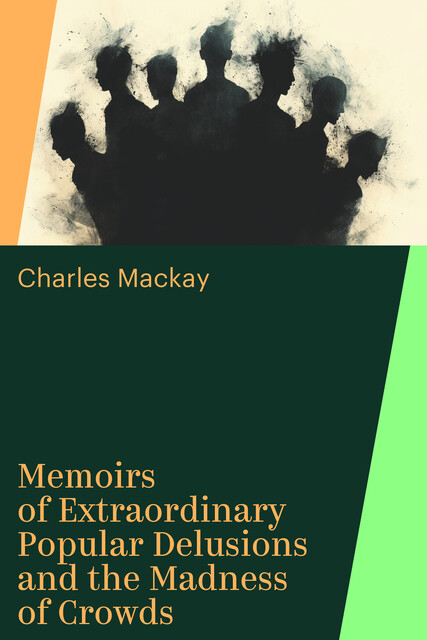 Memoirs of Extraordinary Popular Delusions and the Madness of Crowds