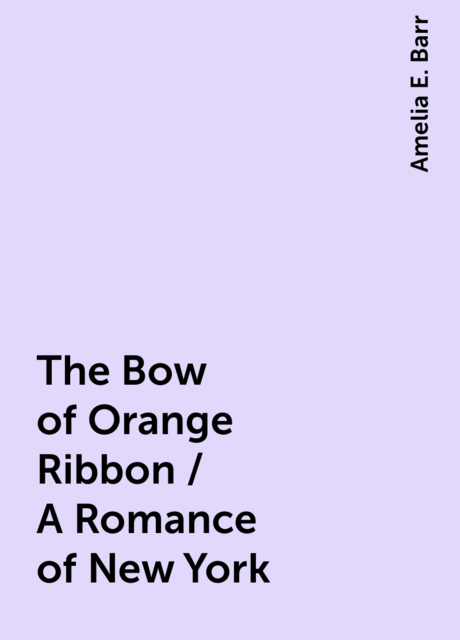 The Bow of Orange Ribbon / A Romance of New York