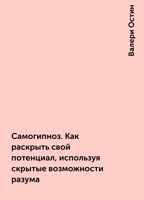 Самогипноз. Как раскрыть свой потенциал, используя скрытые возможности разума