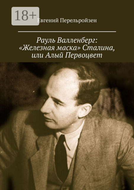 Рауль Валленберг: «Железная маска» Сталина, или Алый Первоцвет, Евгений Перельройзен