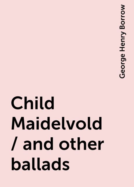 Child Maidelvold / and other ballads