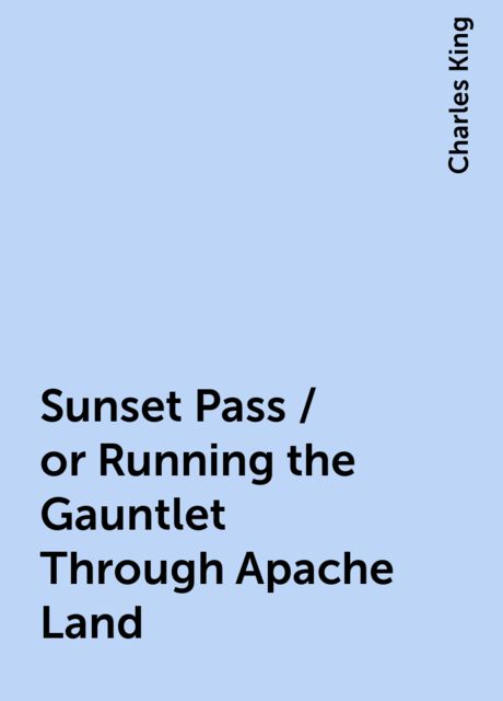 Sunset Pass / or Running the Gauntlet Through Apache Land