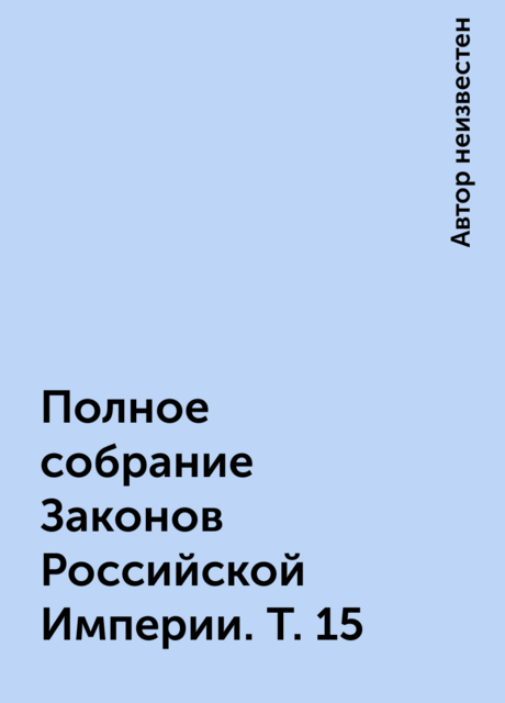 Полное собрание Законов Российской Империи. Т. 15