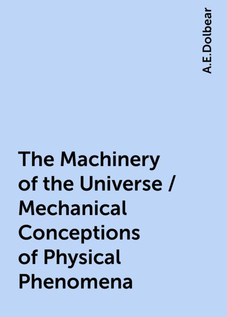The Machinery of the Universe / Mechanical Conceptions of Physical Phenomena