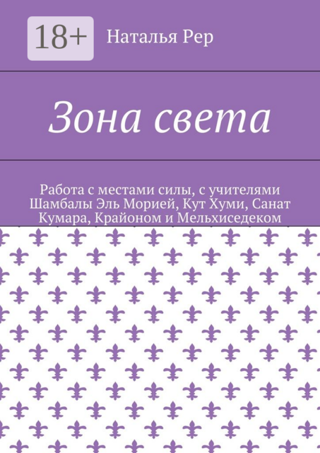 Зона света. Работа с местами силы, с учителями Шамбалы Эль Морией, Кут Хуми, Санат Кумара, Крайоном и Мельхиседеком
