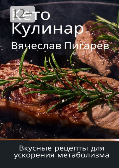 Кетокулинар: вкусные рецепты для ускорения метаболизма, Вячеслав Пигарев