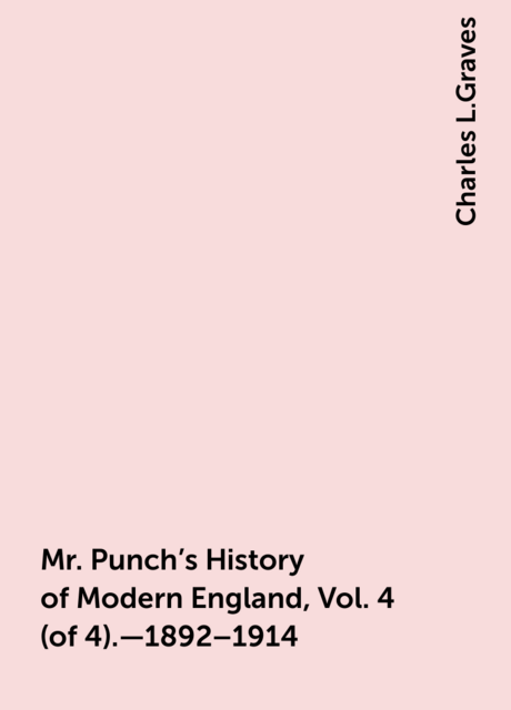 Mr. Punch's History of Modern England, Vol. 4 (of 4).—1892–1914