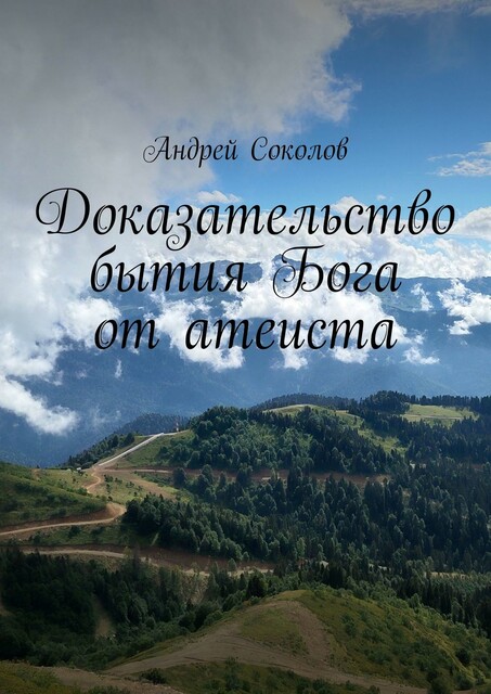 Доказательство бытия Бога от атеиста, Андрей Соколов