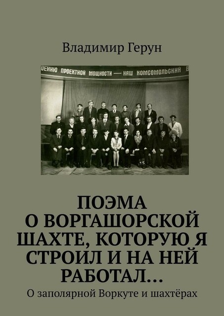 ПОЭМА о Воргашорской шахте, которую я строил и на ней работал…. О заполярной Воркуте и шахтерах