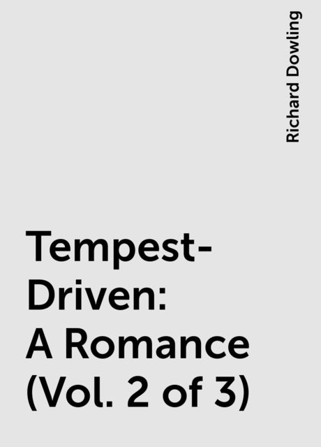Tempest-Driven: A Romance (Vol. 2 of 3)