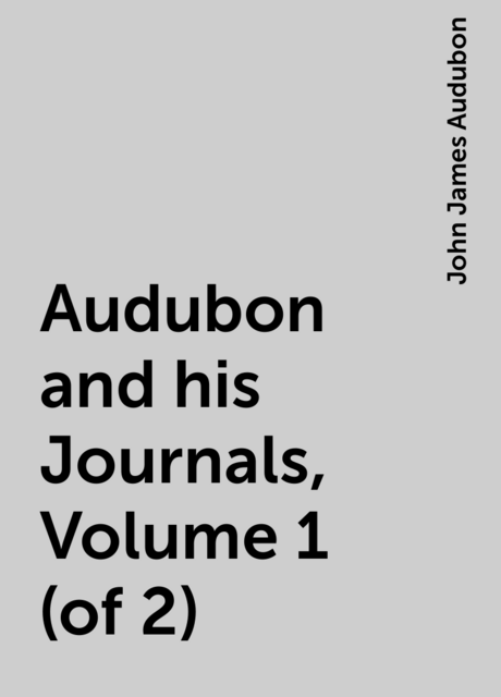 Audubon and his Journals, Volume 1 (of 2)