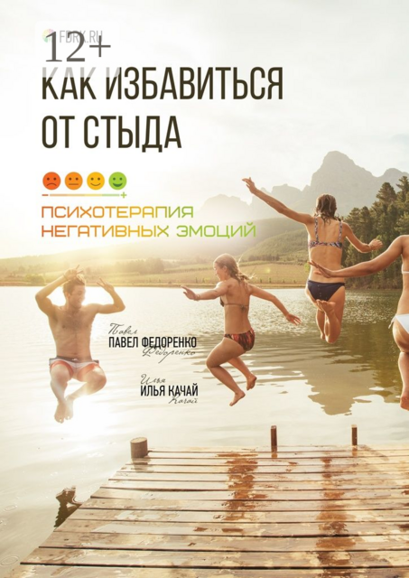 Как избавиться от стыда. Психотерапия негативных эмоций, Павел Федоренко, Илья Качай