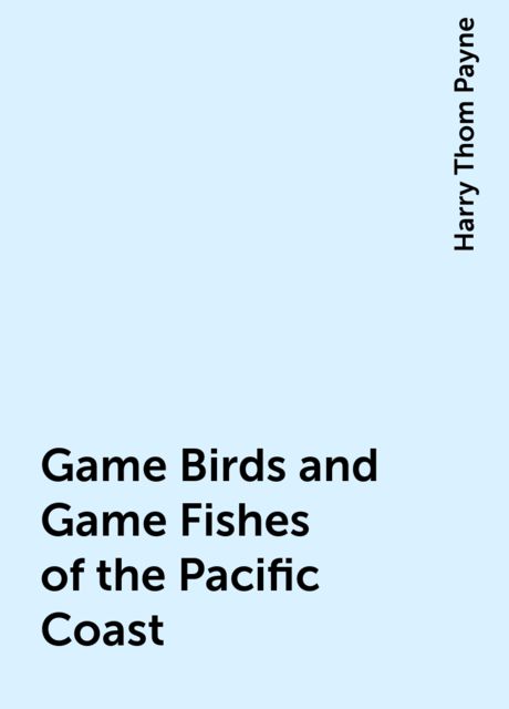 Game Birds and Game Fishes of the Pacific Coast