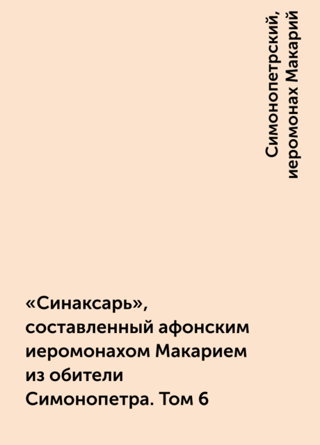 «Синаксарь», составленный афонским иеромонахом Макарием из обители Симонопетра. Том 6
