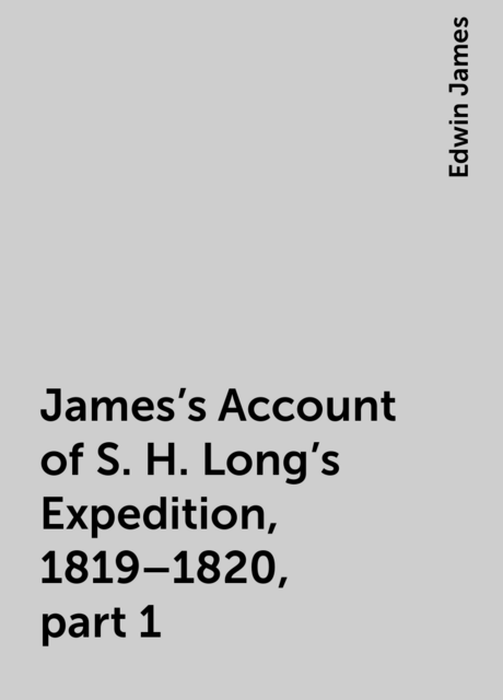 James's Account of S. H. Long's Expedition, 1819–1820, part 1